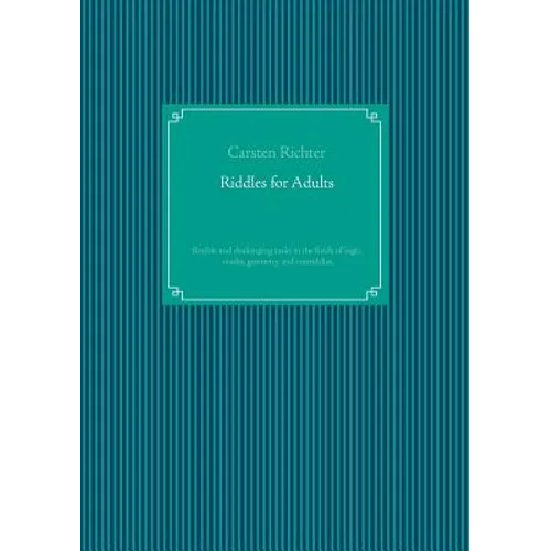 Riddles for Adults: flexible and challenging tasks in the fields of logic, maths, geometry and textriddles