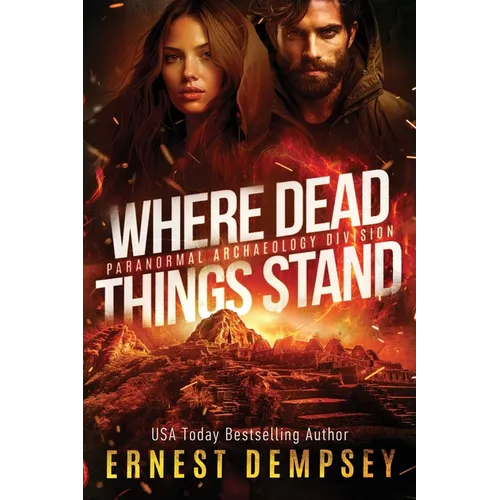 Where Dead Things Stand: A paranormal archaeology thriller