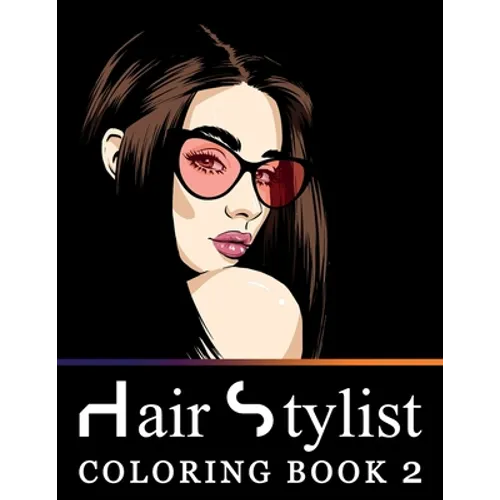 Hair Stylist Coloring Book 2: Fashion Faces, Makeup Artist and Gorgeous Portraits of Beautiful Women - Stress Relief Designs for Teenage Girls, Adul