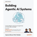 Building Agentic AI Systems: Create intelligent, autonomous AI agents that can reason, plan, and adapt