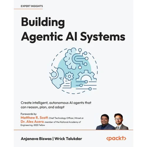 Building Agentic AI Systems: Create intelligent, autonomous AI agents that can reason, plan, and adapt