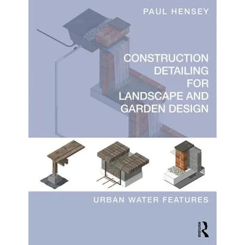 Construction Detailing for Landscape and Garden Design: Urban Water Features