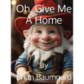 Oh, Give Me A Home