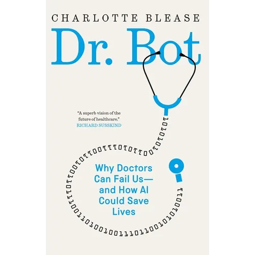 Dr. Bot: Why Doctors Can Fail Us--And How AI Could Save Lives