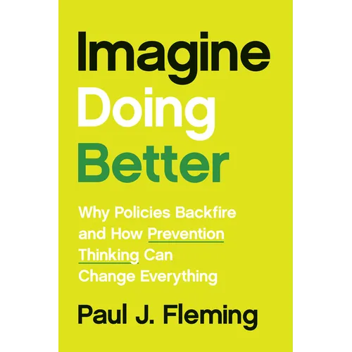 Imagine Doing Better: Why Policies Backfire and How Prevention Thinking Can Change Everything