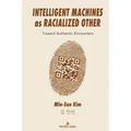 Intelligent Machines as Racialized Other: Toward Authentic Encounters