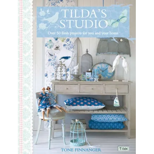 Tilda's Studio: Over 50 Fresh Projects for You and Your Home