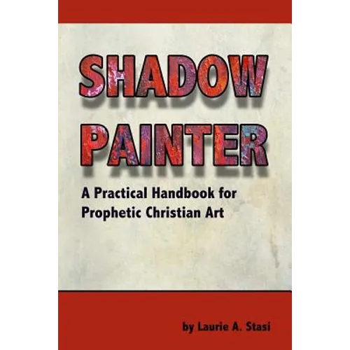 Shadow Painter: A Practical Handbook for Prophetic Christian Art