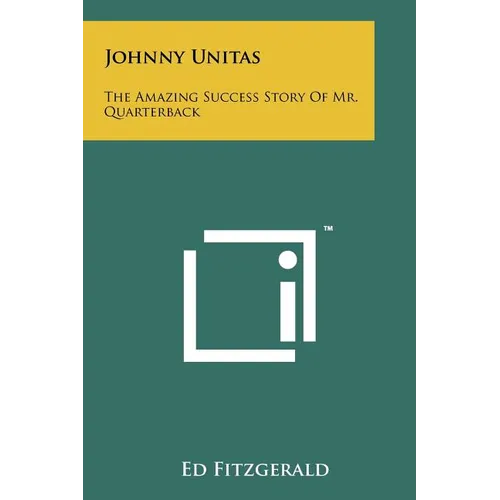 Johnny Unitas: The Amazing Success Story of Mr. Quarterback