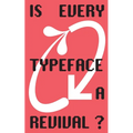 Is Every Typeface a Revival?: VC-Edition No. 14