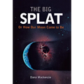 The Big Splat, or How Our Moon Came to Be