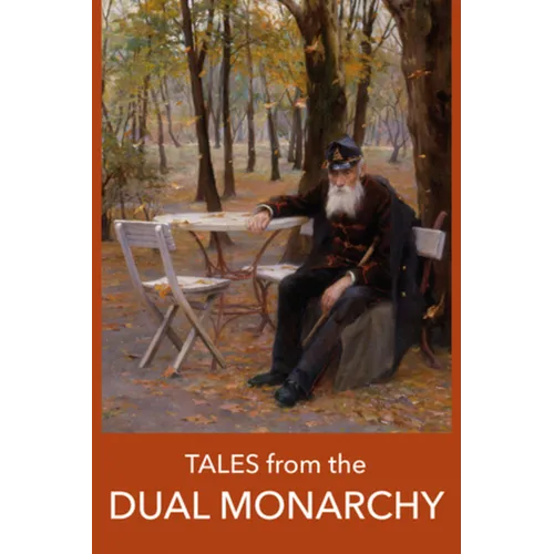 Tales from the Dual Monarchy: Twenty Austrian and Hungarian Stories from the Golden Age Before the First World War