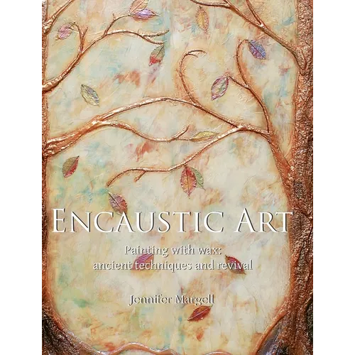 Encaustic Art: Painting with wax: ancient techniques and revival