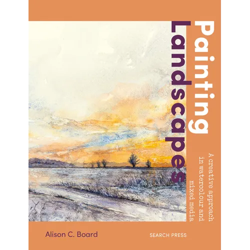 Painting Landscapes: Practical Techniques to Build Confidence and Develop Your Own Unique Style