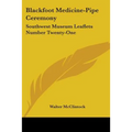 Blackfoot Medicine-Pipe Ceremony: Southwest Museum Leaflets Number Twenty-One