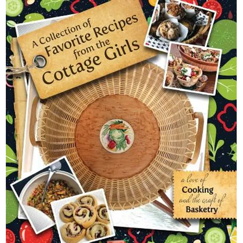 A Collection of Favorite Recipes from the Cottage Girls: A love of cooking and the craft of basketry