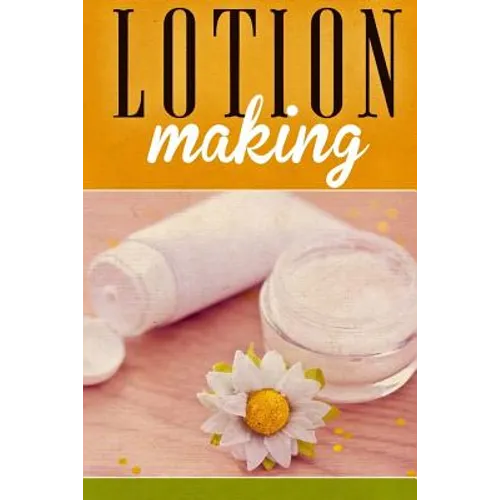 Lotion Making: A DIY Guide to Making Lotions from Scratch