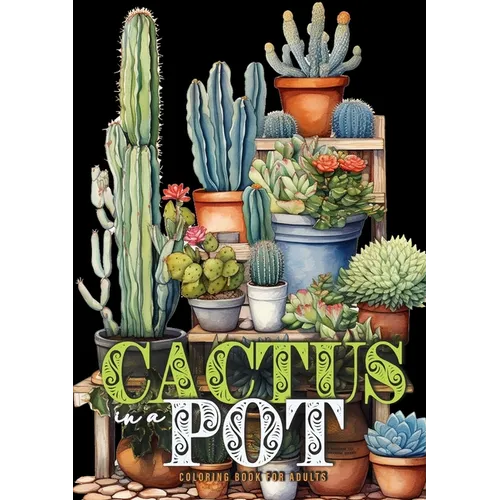 Cactus in a Pot Coloring Book for Adults: Cacti Coloring Book Grayscale Cactus Coloring Book for Adults - Plants Coloring A4