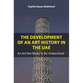 The Development of an Art History in the Uae: An Art Not Made to Be Understood