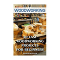Woodworking: 20 Easy Woodworking Projects For Beginners