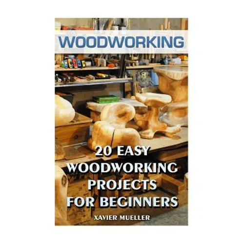 Woodworking: 20 Easy Woodworking Projects For Beginners