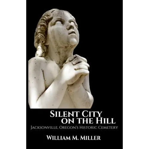 Silent City On the Hill: Jacksonville Oregon's Historic Cemetery