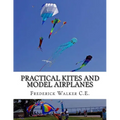 Practical Kites and Model Airplanes: How To Make and Work Them