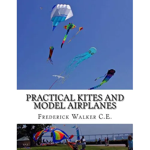 Practical Kites and Model Airplanes: How To Make and Work Them