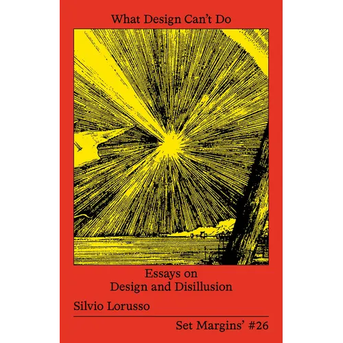 What Design Can't Do: Essays on Design and Disillusion