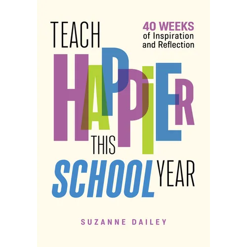 Teach Happier This School Year: 40 Weeks of Inspiration and Reflection