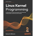 Linux Kernel Programming - Second Edition: A comprehensive and practical guide to kernel internals, writing modules, and kernel synchronization