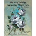 Mastering Roses Volume 1: Basic Rose Concepts
