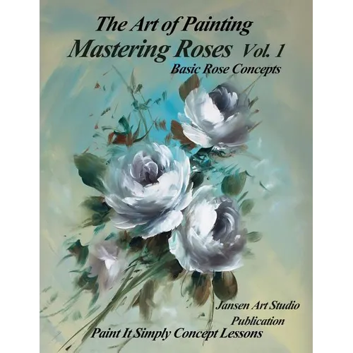 Mastering Roses Volume 1: Basic Rose Concepts