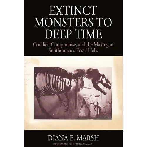 Extinct Monsters to Deep Time: Conflict, Compromise, and the Making of Smithsonian's Fossil Halls