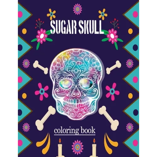 sugar skull coloring book: adult Stress Relief and Relaxation coloring book (Volume 1)