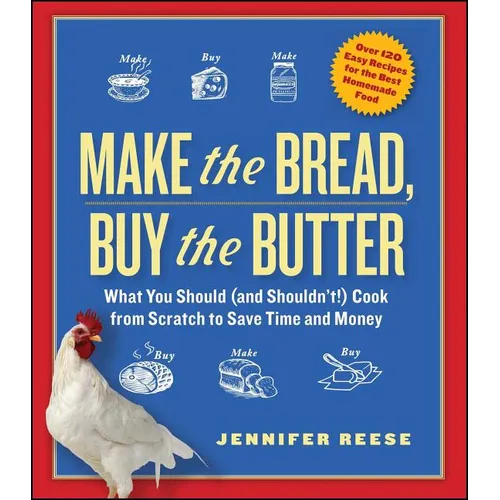 Make the Bread, Buy the Butter: What You Should (and Shouldn't) Cook from Scratch to Save Time and Money