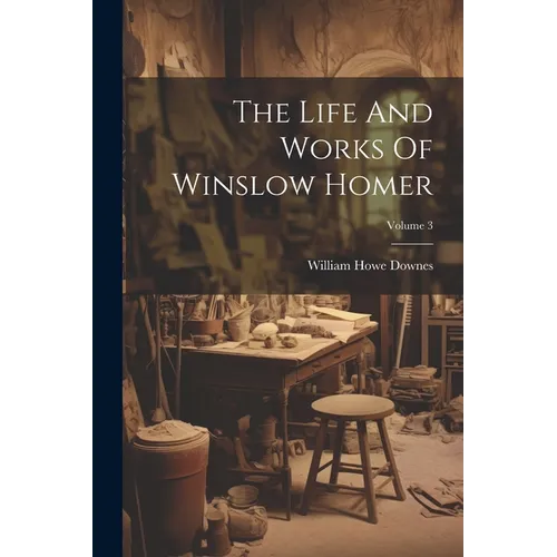 The Life And Works Of Winslow Homer; Volume 3
