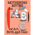 Mothering Myths: An ABC of Art, Birth and Care