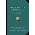 Practical Color Simplified: A Handbook on Lacquering, Enameling, Coloring and Painting 1928