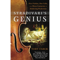 Stradivari's Genius: Five Violins, One Cello, and Three Centuries of Enduring Perfection