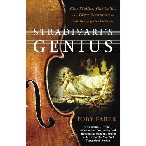 Stradivari's Genius: Five Violins, One Cello, and Three Centuries of Enduring Perfection