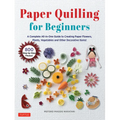 Paper Quilling for Beginners: A Complete All-In-One Guide to Creating Paper Flowers, Plants, Vegetables and Other Decorative Items!