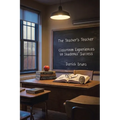 The Teacher's Teacher: Classroom Experiences to Students' Success