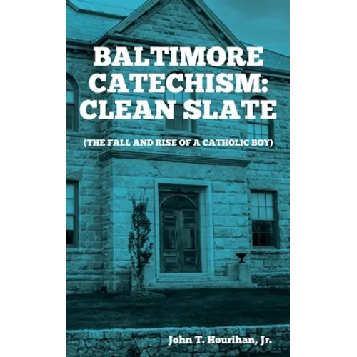 Baltimore Catechism: Clean Slate; The Fall and Rise of a Catholic Boy