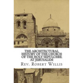 The Architectural History of the Church of the Holy Sepulchre at Jerusalem