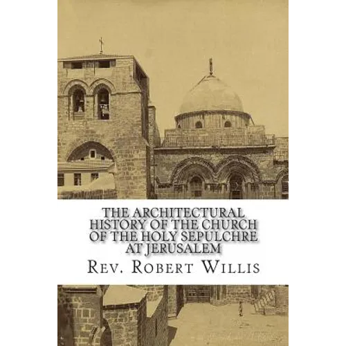 The Architectural History of the Church of the Holy Sepulchre at Jerusalem