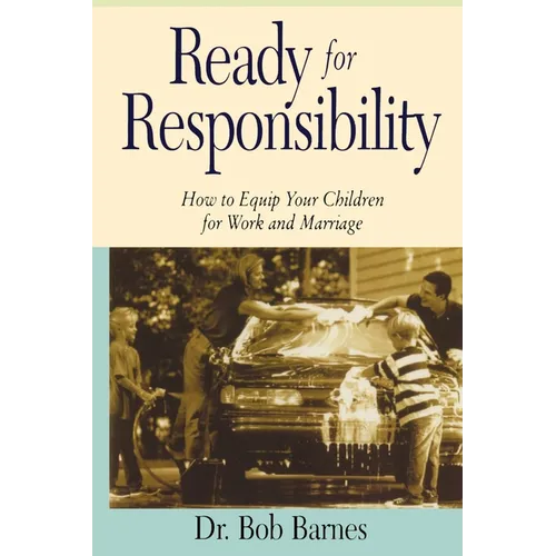 The Ready for Responsibility: How to Equip Your Children for Work and Marriage