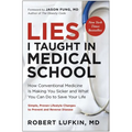 Lies I Taught in Medical School: How Conventional Medicine Is Making You Sicker and What You Can Do to Save Your Own Life