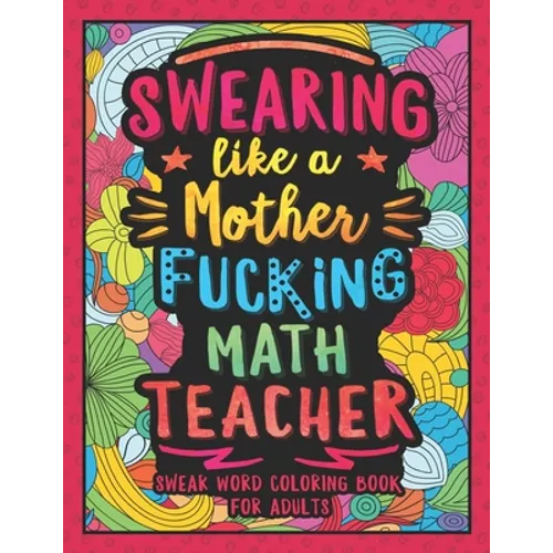 Swearing Like a Motherfucking Math Teacher: Swear Word Coloring Book for Adults with Mathematics Teaching Related Cussing