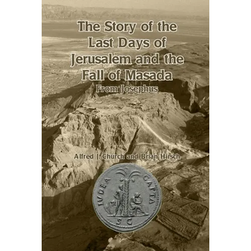 The Story of the Last Days of Jerusalem and the Fall of Masada: From Josephus